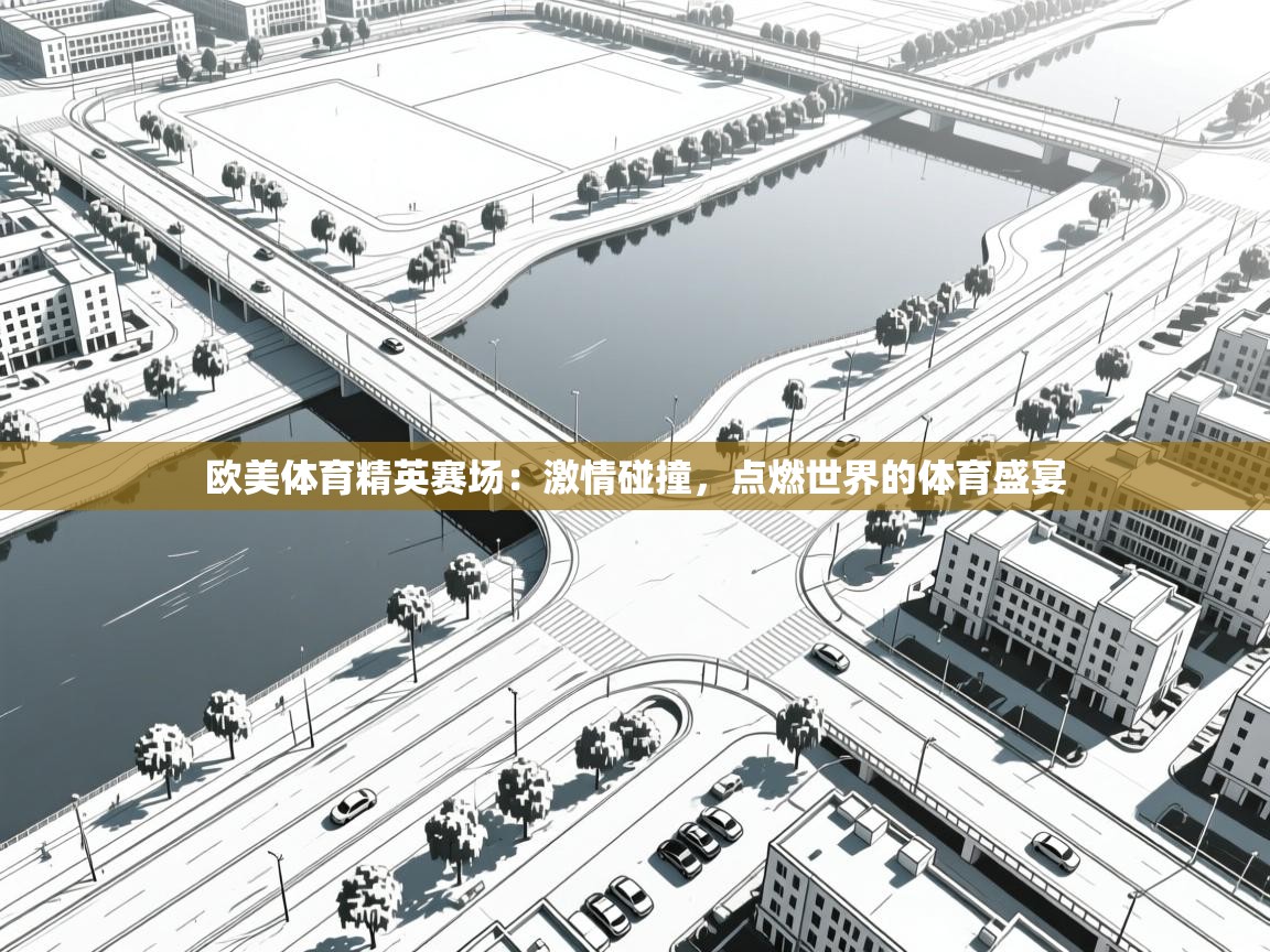 欧美体育精英赛场：激情碰撞，点燃世界的体育盛宴  第1张